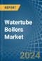 Watertube Boilers - Market Analysis, Forecast, Size, Trends and Insights - Product Image