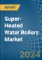 Super-Heated Water Boilers - Market Analysis, Forecast, Size, Trends and Insights - Product Thumbnail Image