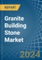 Granite Building Stone - Market Analysis, Forecast, Size, Trends and Insights - Product Image