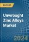 Unwrought Zinc Alloys - Market Analysis, Forecast, Size, Trends and Insights - Product Image