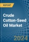 Crude Cotton-Seed Oil - Market Analysis, Forecast, Size, Trends and Insights - Product Image