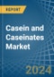 Casein and Caseinates - Market Analysis, Forecast, Size, Trends and Insights - Product Image