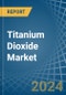 Titanium Dioxide - Market Analysis, Forecast, Size, Trends and Insights - Product Image