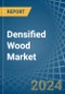 Densified Wood - Market Analysis, Forecast, Size, Trends and Insights - Product Thumbnail Image