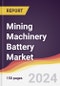 Mining Machinery Battery Market Report: Trends, Forecast and Competitive Analysis to 2030 - Product Image