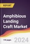 Amphibious Landing Craft Market Report: Trends, Forecast and Competitive Analysis to 2030 - Product Image