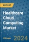 Healthcare Cloud Computing Market - Global Industry Analysis, Size, Share, Growth, Trends, and Forecast 2031 - By Product, Technology, Grade, Application, End-user, Region: (North America, Europe, Asia Pacific, Latin America and Middle East and Africa) - Product Thumbnail Image