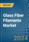 Glass Fiber Filaments - Market Analysis, Forecast, Size, Trends and Insights - Product Image