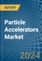 Particle Accelerators - Market Analysis, Forecast, Size, Trends and Insights - Product Image