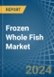 Frozen Whole Fish - Market Analysis, Forecast, Size, Trends and Insights - Product Thumbnail Image