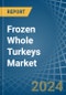 Frozen Whole Turkeys - Market Analysis, Forecast, Size, Trends and Insights - Product Thumbnail Image