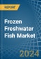 Frozen Freshwater Fish - Market Analysis, Forecast, Size, Trends and Insights - Product Thumbnail Image