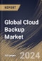 Global Cloud Backup Market Size, Share & Trends Analysis Report By Component (Solutions and Services), By Solutions, By Enterprise Size, By Deployment, By Service Providers, By End Use, By Regional Outlook and Forecast, 2024 - 2031 - Product Image