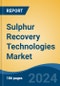 Sulphur Recovery Technologies Market - Global Industry Size, Share, Trends, Opportunity, and Forecast, 2019-2029F - Product Image