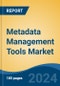 Metadata Management Tools Market - Global Industry Size, Share, Trends, Opportunity, and Forecast, 2019-2029F - Product Image