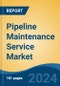 Pipeline Maintenance Service Market - Global Industry Size, Share, Trends, Opportunity, and Forecast, 2019-2029F - Product Image