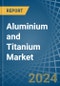 Aluminium and Titanium - Market Analysis, Forecast, Size, Trends and Insights - Product Thumbnail Image