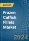 Frozen Catfish Fillets - Market Analysis, Forecast, Size, Trends and Insights - Product Image