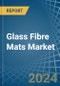 Glass Fibre Mats - Market Analysis, Forecast, Size, Trends and Insights - Product Thumbnail Image