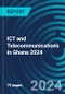 ICT and Telecommunications in Ghana 2024 - Product Image