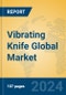 Vibrating Knife Global Market Insights 2024, Analysis and Forecast to 2029, by Manufacturers, Regions, Technology, Application - Product Image