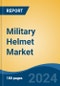 Military Helmet Market - Global Industry Size, Share, Trends, Opportunity, and Forecast, 2019-2029F - Product Image