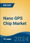 Nano GPS Chip Market - Global Industry Size, Share, Trends, Opportunity, and Forecast, 2019-2029F - Product Image