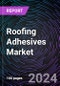 Roofing Adhesives Market Size and Forecast 2022-2031: Global and Regional Share, Trends, and Growth Opportunity Analysis by Resin Type, Adhesive Type, Application, and Region - Product Image