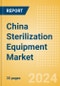 China Sterilization Equipment Market Outlook to 2033 - Chemical Sterilizers, Physical Sterilizers and Ultraviolet Sterilizers - Product Image