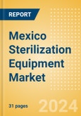 Mexico Sterilization Equipment Market Outlook to 2033 - Chemical Sterilizers, Physical Sterilizers and Ultraviolet Sterilizers- Product Image