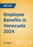 Employee Benefits in Venezuela 2024- Product Image