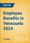 Employee Benefits in Venezuela 2024 - Product Thumbnail Image