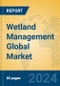 Wetland Management Global Market Insights 2024, Analysis and Forecast to 2029, by Market Participants, Regions, Technology, Application, Product Type - Product Image