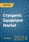 Cryogenic Equipment Market - Global Industry Analysis, Size, Share, Growth, Trends, and Forecast 2024-2031- (By Derivatives Coverage, Geographic Coverage and By Company) - Product Image