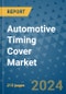 Automotive Timing Cover Market - Global Industry Analysis, Size, Share, Growth, Trends, and Forecast 2024-2031- (By Derivatives Coverage, Geographic Coverage and By Company) - Product Thumbnail Image