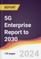 5G Enterprise Report: Trends, Forecast and Competitive Analysis to 2030 - Product Thumbnail Image