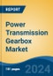 Power Transmission Gearbox Market - Global Industry Size, Share, Trends, Opportunity, and Forecast, 2019-2029F - Product Image