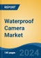 Waterproof Camera Market - Global Industry Size, Share, Trends, Opportunity, and Forecast, 2019-2029F - Product Image