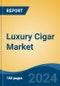 Luxury Cigar Market - Global Industry Size, Share, Trends, Opportunity, and Forecast, 2019-2029F - Product Image