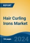 Hair Curling Irons Market - Global Industry Size, Share, Trends, Opportunity, and Forecast, 2019-2029F - Product Image