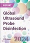 Global Ultrasound Probe Disinfection Market by Product, by Process, by Probe Type, by End-user, and by Region - Product Image