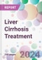 Liver Cirrhosis Treatment Market Segments by Treatment Type, by End-user, and by Region - Product Thumbnail Image