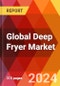 Global Deep Fryer Market, By Type, By Power Source, By Capacity, By End User, By Distribution Channel, By Region - Market Size, Industry Dynamics, Opportunity Analysis and Forecast for 2024-2031 - Product Image