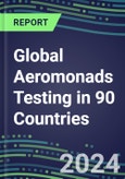 2024-2028 Global Aeromonads Testing in 90 Countries: Five-Year Volume and Sales Forecasts, Supplier Sales and Shares, Competitive Analysis, Diagnostic Assays and Instrumentation- Product Image