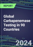 2024-2028 Global Carbapenemase Testing in 90 Countries: Five-Year Volume and Sales Forecasts, Supplier Sales and Shares, Competitive Analysis, Diagnostic Assays and Instrumentation- Product Image