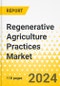 Regenerative Agriculture Practices Market - A Global and Regional Analysis: Focus on Application, Types of Practice, and Region - Analysis and Forecast, 2024-2034 - Product Image