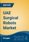 UAE Surgical Robots Market, By Region, Competition, Forecast & Opportunities, 2019-2029F - Product Image