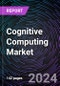 Cognitive Computing Market Size and Forecast 2022-2031: Global and Regional Share, Trends, and Growth Opportunity Analysis by Solution Type, Deployment Model, End-user Industry, Application, and Region - Product Thumbnail Image