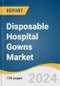 Disposable Hospital Gowns Market Size, Share and Trends Analysis Report by Product (Surgical Gowns, Non-Surgical Gowns, Patient Gowns), Usability, Risk, and Region 2024-2030 - Product Image