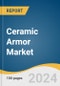 Ceramic Armor Market Size, Share and Trends Analysis Report by Material, Application (Body, Aircraft, Defense Vehicle, Marine), Platform (Defense, Homeland Security), and Region 2024-2030 - Product Image